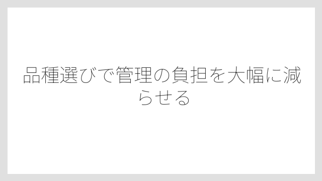 品種選びで管理の負担を大幅に減らせる