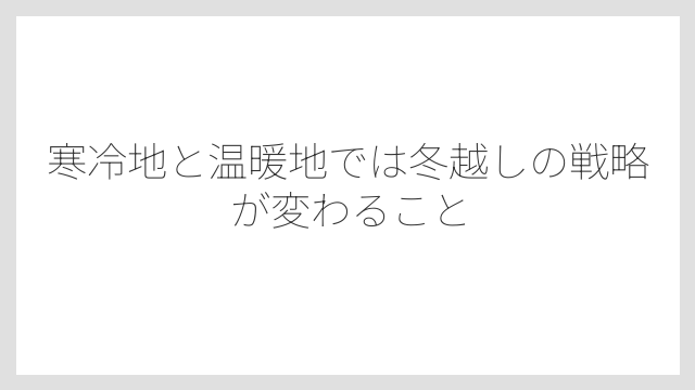 寒冷地と温暖地では冬越しの戦略が変わること
