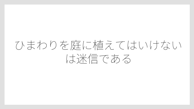 ひまわりを庭に植えてはいけないは迷信である