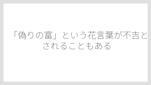 「偽りの富」という花言葉が不吉とされることもある