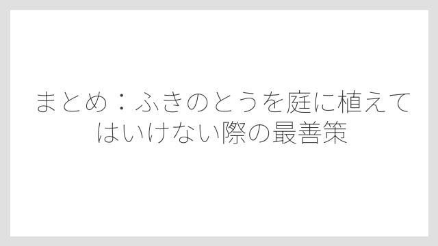 まとめ：ふきのとうを庭に植えてはいけない際の最善策