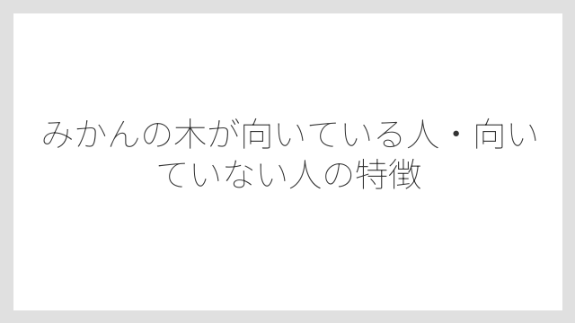 みかんの木が向いている人・向いていない人の特徴