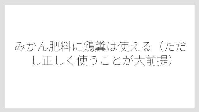 みかん肥料に鶏糞は使える（ただし正しく使うことが大前提）