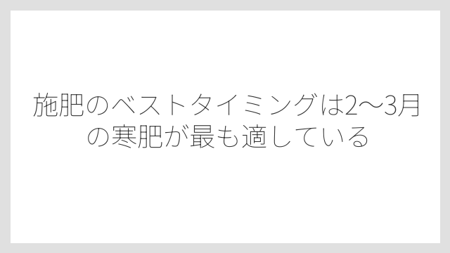 施肥のベストタイミングは2〜3月の寒肥が最も適している