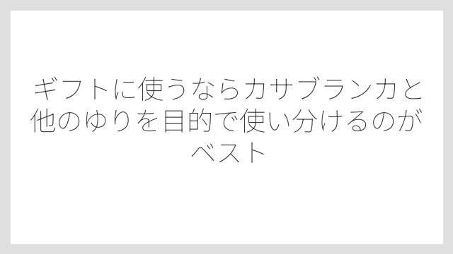 ギフトに使うならカサブランカと他のゆりを目的で使い分けるのがベスト