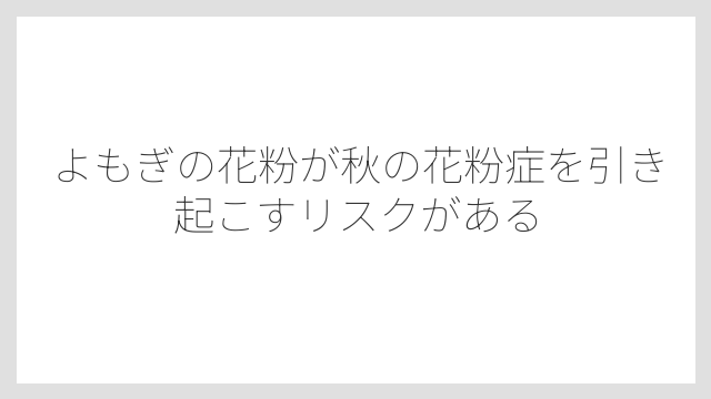 よもぎの花粉が秋の花粉症を引き起こすリスクがある