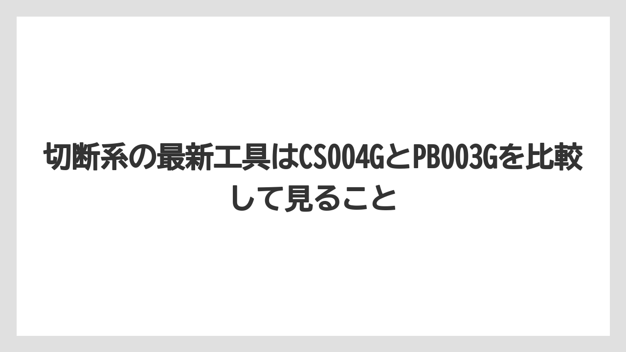 【マキタ】【栽培】【農業】切断系の最新工具はCS004GとPB003Gを比較して見ること