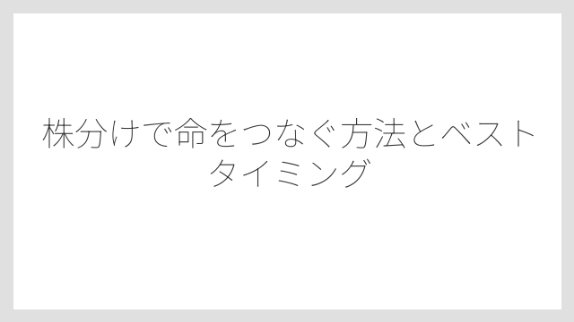 株分けで命をつなぐ方法とベストタイミング