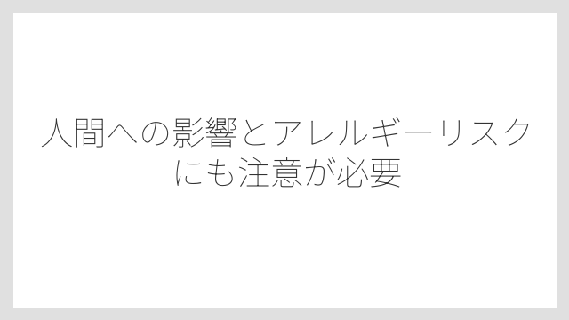 人間への影響とアレルギーリスクにも注意が必要