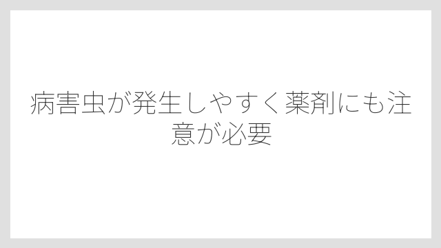 病害虫が発生しやすく薬剤にも注意が必要