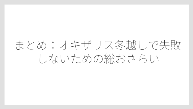まとめ：オキザリス冬越しで失敗しないための総おさらい