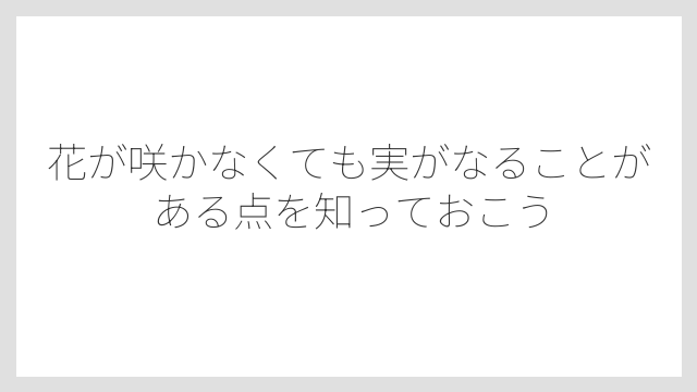 花が咲かなくても実がなることがある点を知っておこう