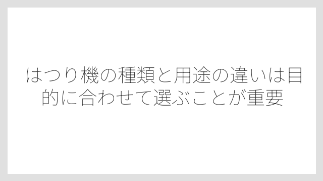 はつり機の種類と用途の違いは目的に合わせて選ぶことが重要