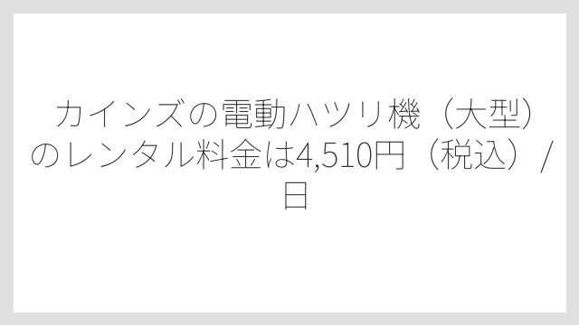 カインズの電動ハツリ機（大型）のレンタル料金は4,510円（税込）/日