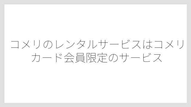 コメリのレンタルサービスはコメリカード会員限定のサービス