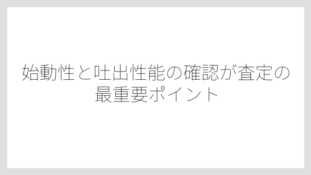 始動性と吐出性能の確認が査定の最重要ポイント