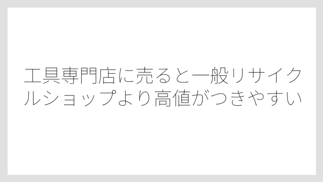 工具専門店に売ると一般リサイクルショップより高値がつきやすい