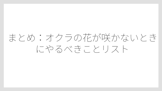 まとめ：オクラの花が咲かないときにやるべきことリスト