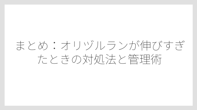 まとめ：オリヅルランが伸びすぎたときの対処法と管理術