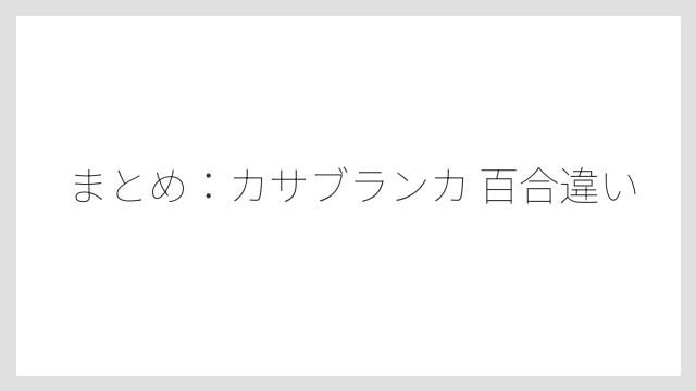 まとめ：カサブランカ 百合違い
