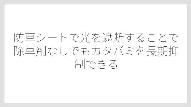 防草シートで光を遮断することで除草剤なしでもカタバミを長期抑制できる