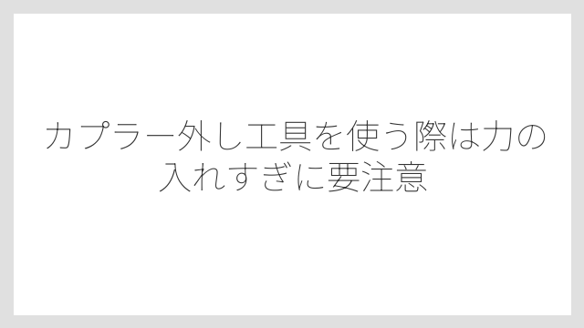 カプラー外し工具を使う際は力の入れすぎに要注意