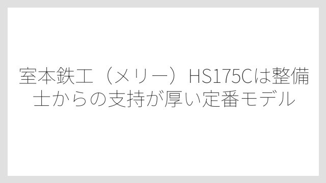 室本鉄工（メリー）HS175Cは整備士からの支持が厚い定番モデル