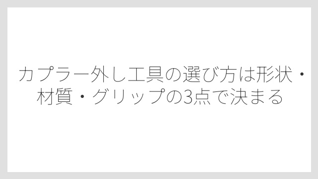 カプラー外し工具の選び方は形状・材質・グリップの3点で決まる