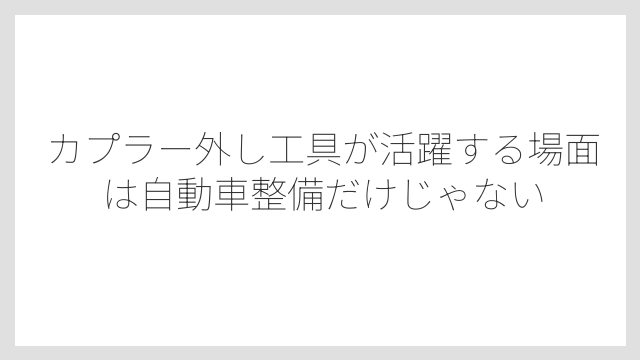 カプラー外し工具が活躍する場面は自動車整備だけじゃない
