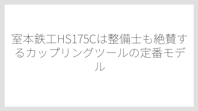 室本鉄工HS175Cは整備士も絶賛するカップリングツールの定番モデル