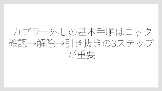 カプラー外しの基本手順はロック確認→解除→引き抜きの3ステップが重要