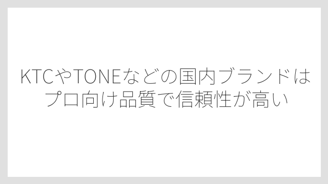 KTCやTONEなどの国内ブランドはプロ向け品質で信頼性が高い