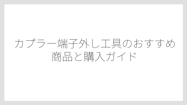 カプラー端子外し工具の選び方は作業する端子の型に合わせることが基本