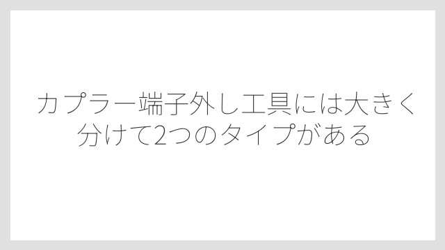 カプラー端子外し工具には大きく分けて2つのタイプがある