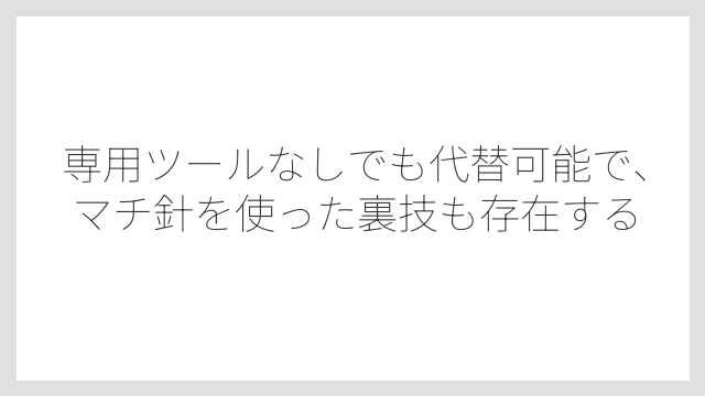 専用ツールなしでも代替可能で、マチ針を使った裏技も存在する