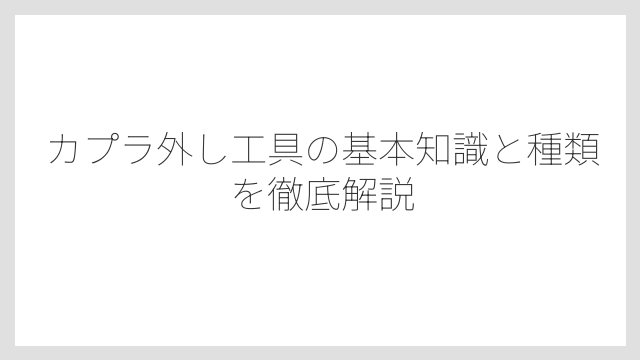 カプラ外し工具の基本知識と種類を徹底解説