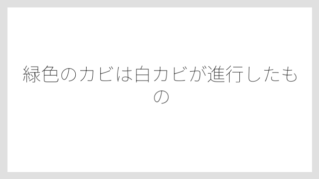 緑色のカビは白カビが進行したもの