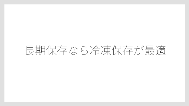 長期保存なら冷凍保存が最適