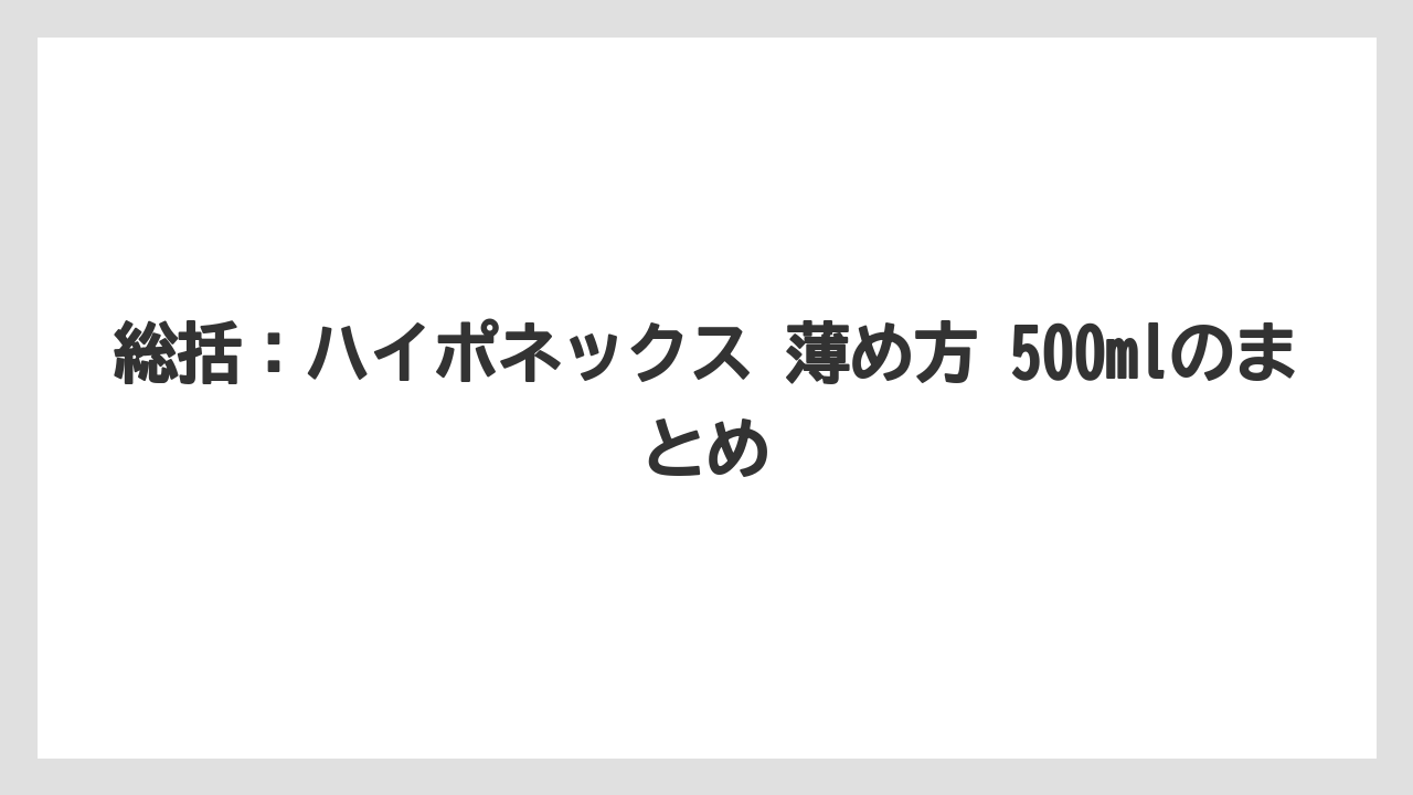 【ハイポネックス】【栽培】【農業】総括:ハイポネックス 薄め方 500mlのまとめ
