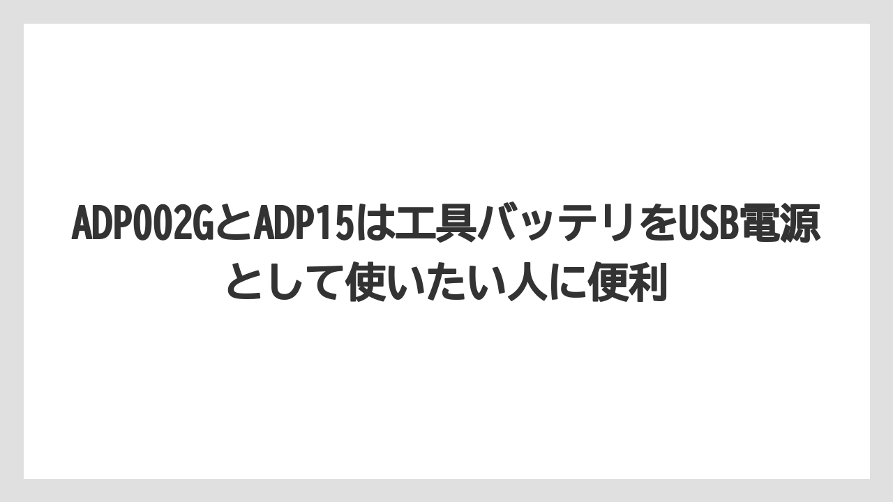 【マキタ】【栽培】【農業】ADP002GとADP15は工具バッテリをUSB電源として使いたい人に便利