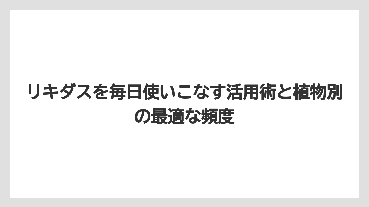 【サボテン】【トマト】【バラ】【リキダス】【栽培】やりすぎのSOSサインを見逃さないことが重要