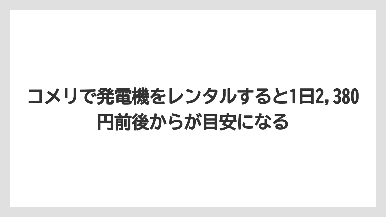 【コメリ】【栽培】【耕運機】コメリで発電機をレンタルすると1日2,380円前後からが目安になる