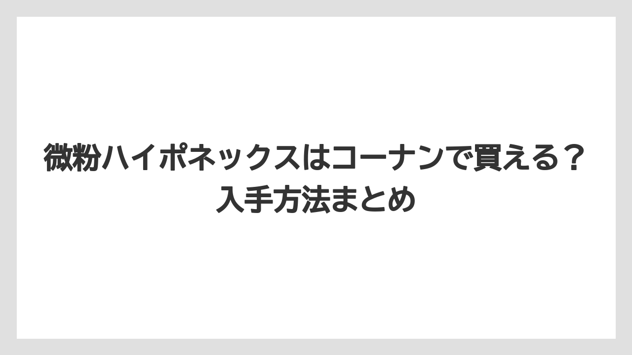 【ハイポネックス】【リキダス】【栽培】微粉ハイポネックスはコーナンで買える？入手方法まとめ