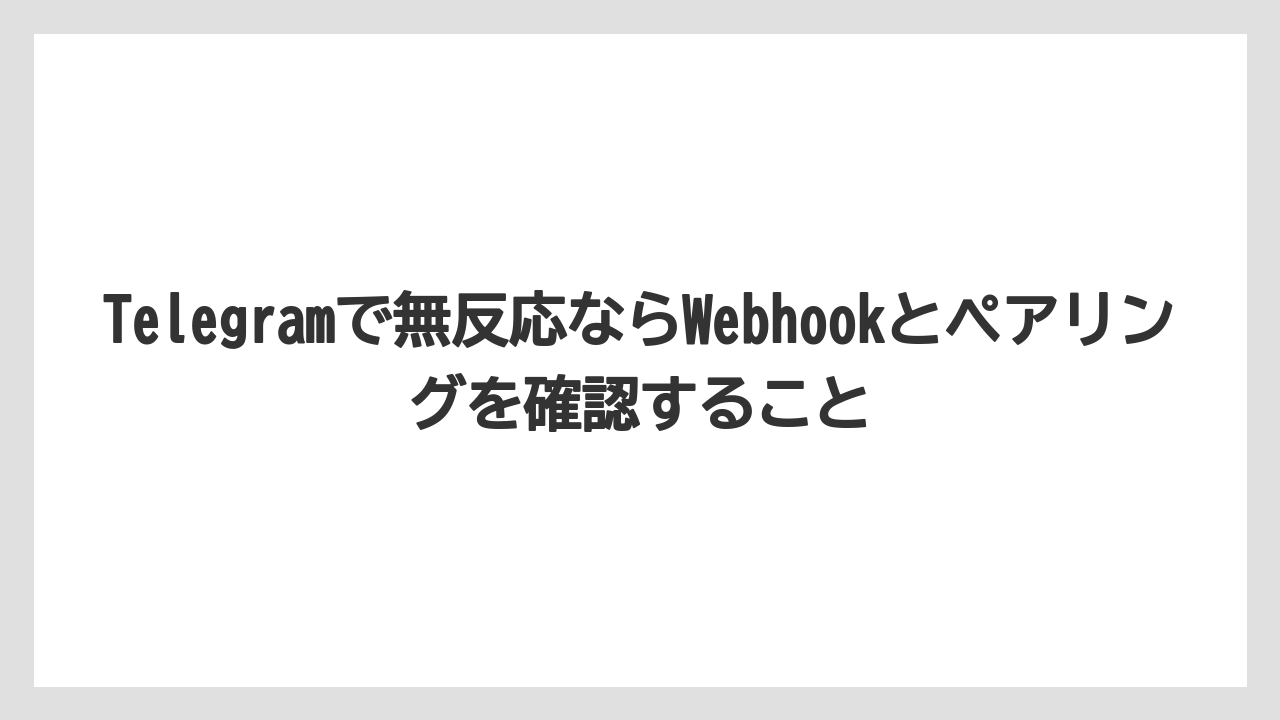 【栽培】【農園】【農業】Telegramで無反応ならWebhookとペアリングを確認すること
