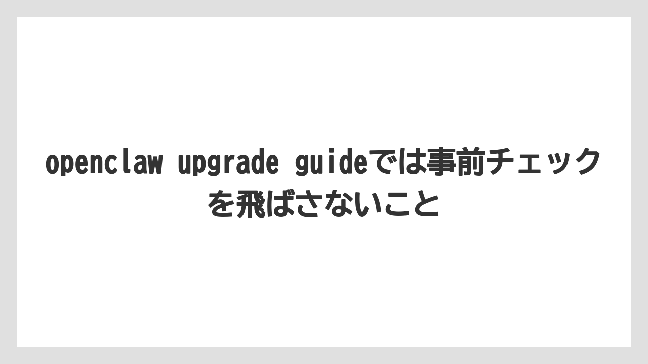 【栽培】【農園】【農業】openclaw upgrade guideでは事前チェックを飛ばさないこと