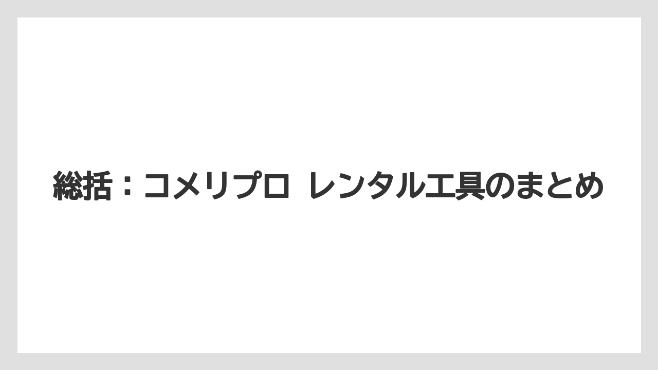 【コメリ】【栽培】【農業】総括：コメリプロ レンタル工具のまとめ