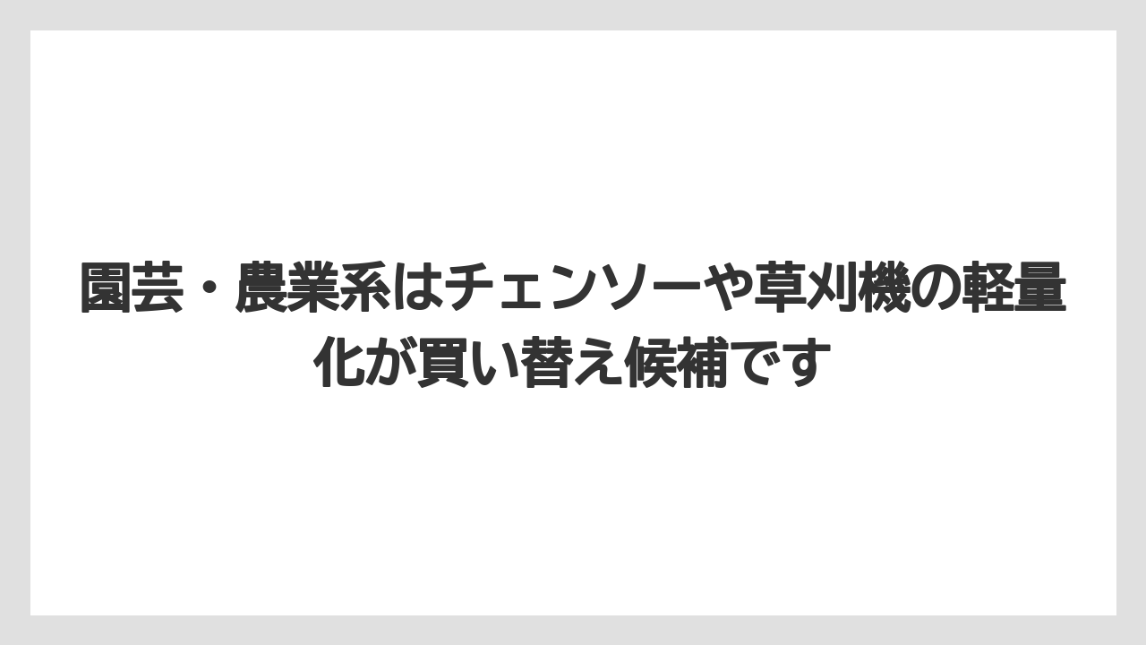 【マキタ】【栽培】【農業】園芸・農業系はチェンソーや草刈機の軽量化が買い替え候補です