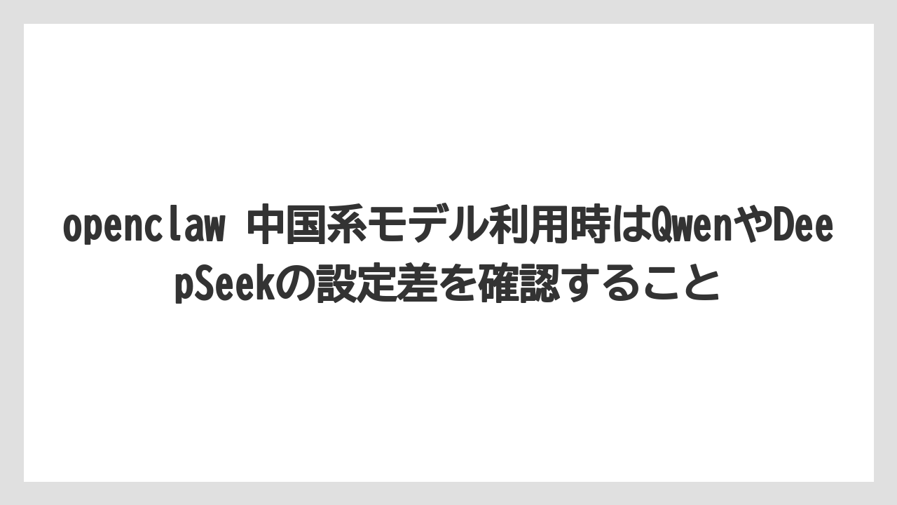 【栽培】【農園】【農業】openclaw 中国系モデル利用時はQwenやDeepSeekの設定差を確認すること