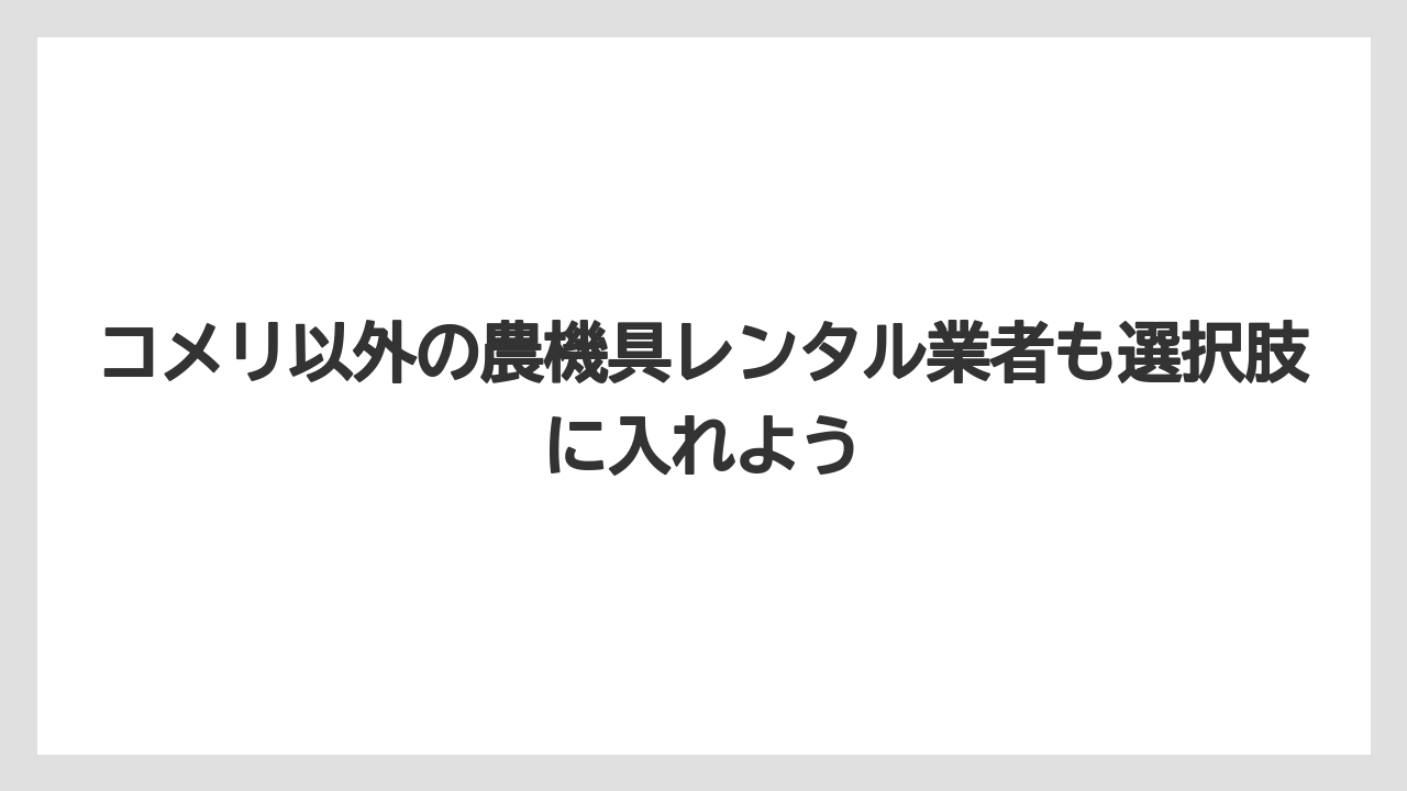 【コメリ】【栽培】【耕運機】コメリ以外の農機具レンタル業者も選択肢に入れよう