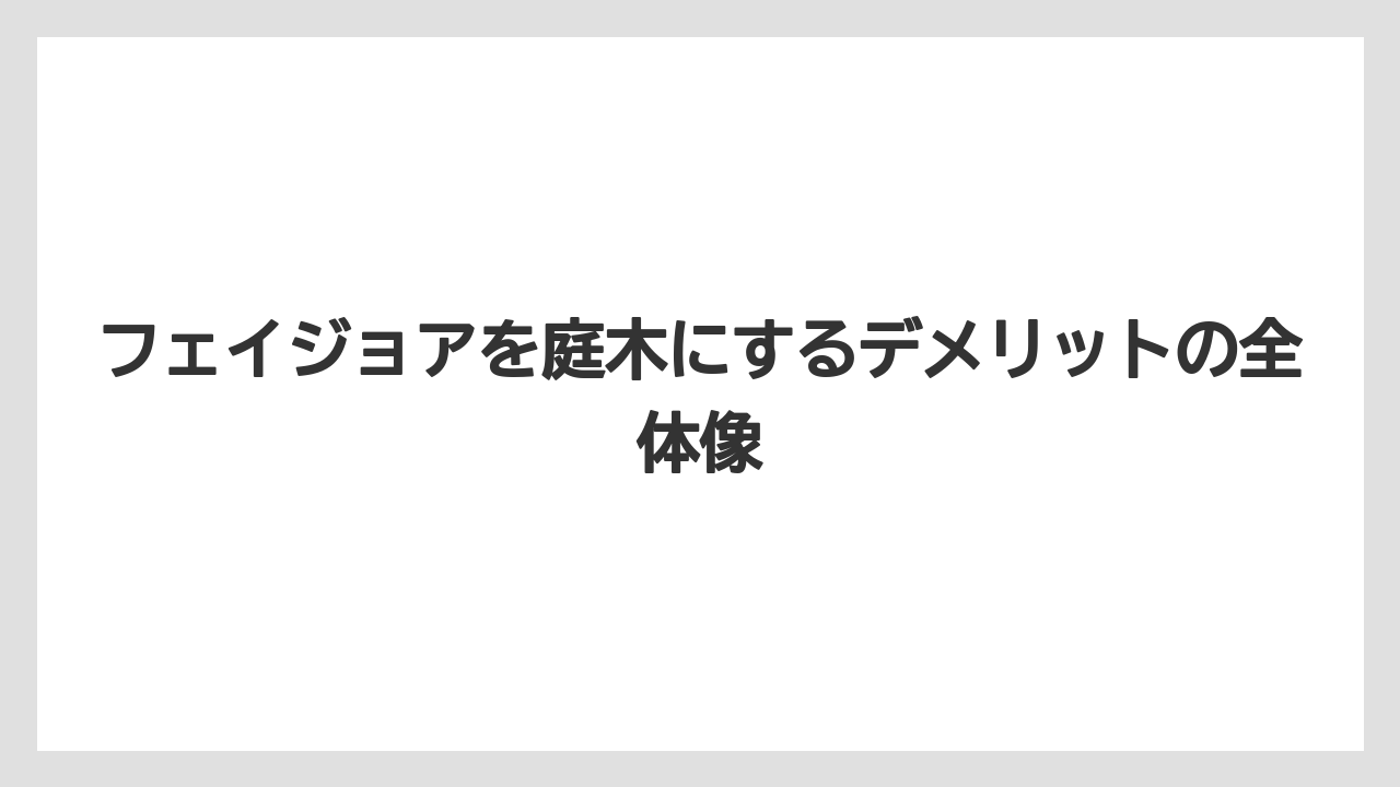 フェイジョアを庭木にするデメリットの全体像